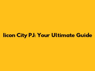 Iicon City PJ: Your Ultimate Guide