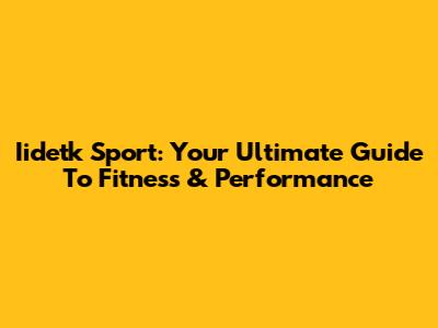 Iidetk Sport: Your Ultimate Guide To Fitness & Performance