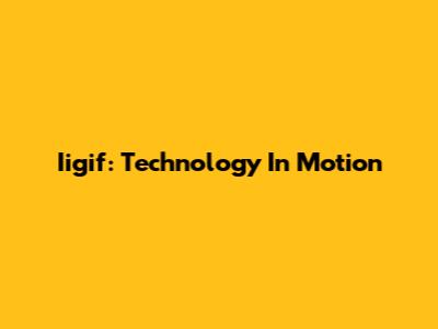 Iigif: Technology In Motion
