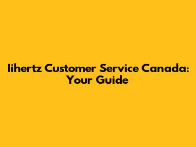 Iihertz Customer Service Canada: Your Guide