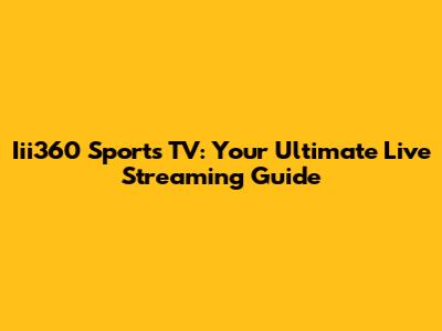 Iii360 Sports TV: Your Ultimate Live Streaming Guide