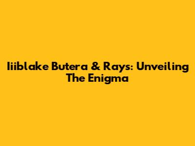 Iiiblake Butera & Rays: Unveiling The Enigma