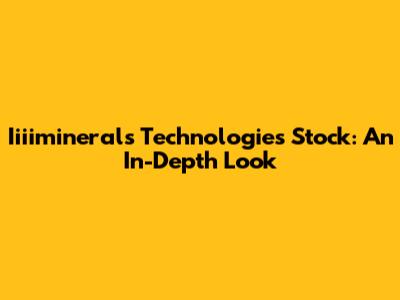 Iiiiminerals Technologies Stock: An In-Depth Look