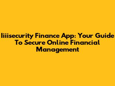 Iiiisecurity Finance App: Your Guide To Secure Online Financial Management