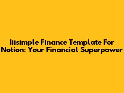 Iiisimple Finance Template For Notion: Your Financial Superpower
