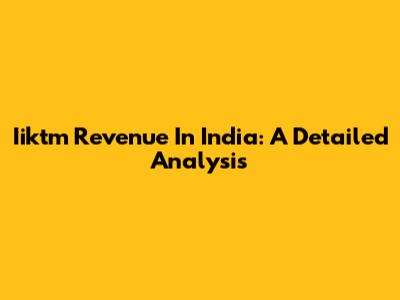 Iiktm Revenue In India: A Detailed Analysis