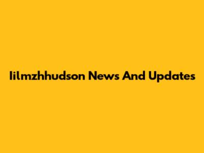 Iilmzhhudson News And Updates
