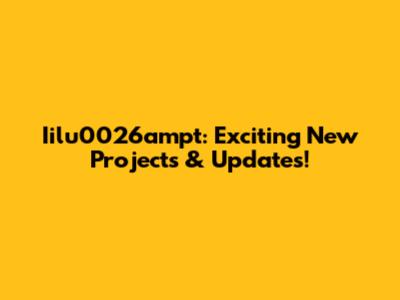 Iilu0026ampt: Exciting New Projects & Updates!