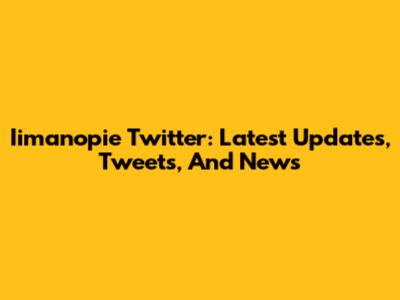 Iimanopie Twitter: Latest Updates, Tweets, And News