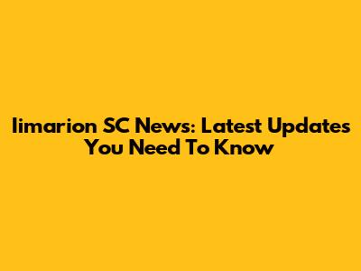 Iimarion SC News: Latest Updates You Need To Know