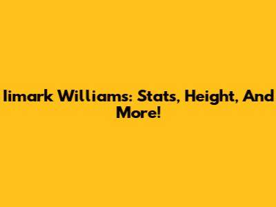 Iimark Williams: Stats, Height, And More!