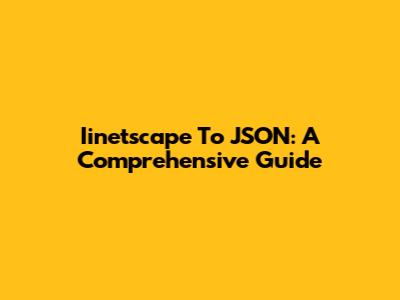 Iinetscape To JSON: A Comprehensive Guide