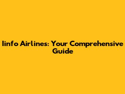 Iinfo Airlines: Your Comprehensive Guide