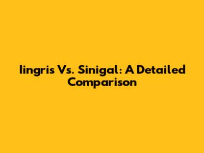 Iingris Vs. Sinigal: A Detailed Comparison