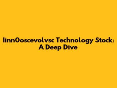 Iinn0oscevolvsc Technology Stock: A Deep Dive