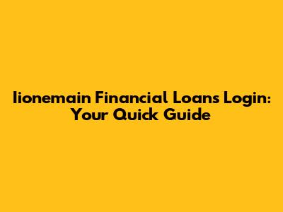 Iionemain Financial Loans Login: Your Quick Guide