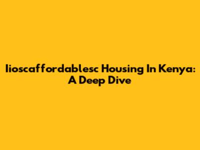 Iioscaffordablesc Housing In Kenya: A Deep Dive