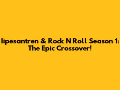 Iipesantren & Rock N Roll Season 1: The Epic Crossover!