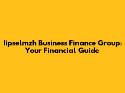 Iipselmzh Business Finance Group: Your Financial Guide