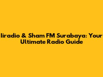 Iiradio & Sham FM Surabaya: Your Ultimate Radio Guide