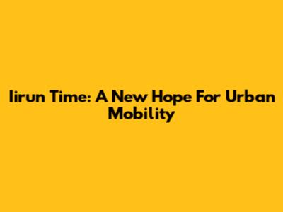 Iirun Time: A New Hope For Urban Mobility