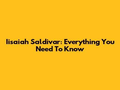 Iisaiah Saldivar: Everything You Need To Know