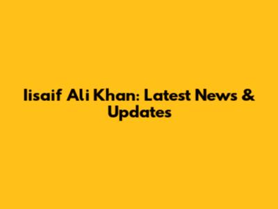 Iisaif Ali Khan: Latest News & Updates