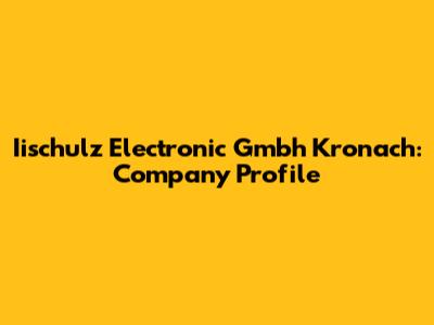 Iischulz Electronic Gmbh Kronach: Company Profile