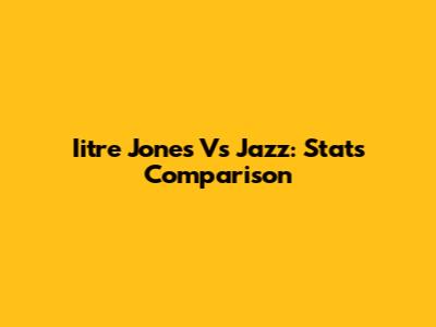 Iitre Jones Vs Jazz: Stats Comparison