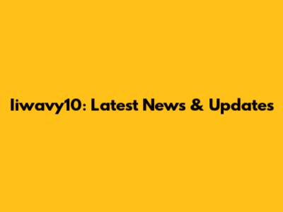Iiwavy10: Latest News & Updates