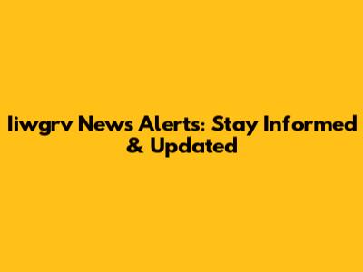 Iiwgrv News Alerts: Stay Informed & Updated