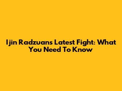Ijin Radzuan's Latest Fight: What You Need To Know