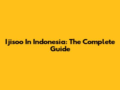 Ijisoo In Indonesia: The Complete Guide