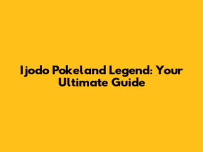 Ijodo Pokeland Legend: Your Ultimate Guide