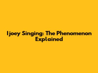 Ijoey Singing: The Phenomenon Explained