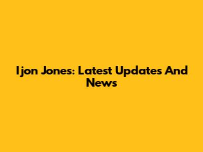Ijon Jones: Latest Updates And News