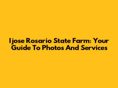 Ijose Rosario State Farm: Your Guide To Photos And Services
