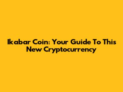 Ikabar Coin: Your Guide To This New Cryptocurrency