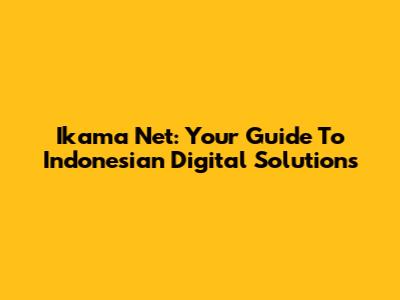 Ikama Net: Your Guide To Indonesian Digital Solutions