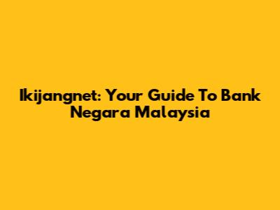 Ikijangnet: Your Guide To Bank Negara Malaysia