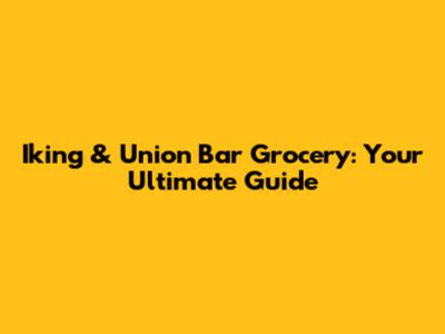 Iking & Union Bar Grocery: Your Ultimate Guide