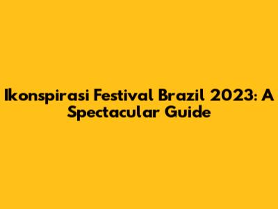 Ikonspirasi Festival Brazil 2023: A Spectacular Guide