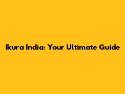 Ikura India: Your Ultimate Guide