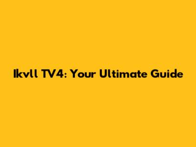 Ikvll TV4: Your Ultimate Guide