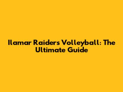 Ilamar Raiders Volleyball: The Ultimate Guide