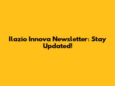 Ilazio Innova Newsletter: Stay Updated!