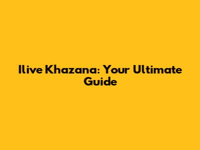 Ilive Khazana: Your Ultimate Guide