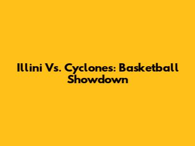 Illini Vs. Cyclones: Basketball Showdown