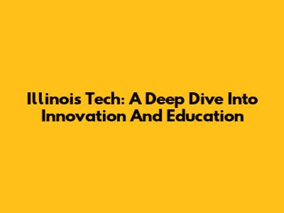 Illinois Tech: A Deep Dive Into Innovation And Education