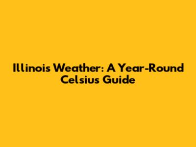 Illinois Weather: A Year-Round Celsius Guide